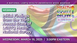 Initial Findings from the 3rd Annual State of LGBTQ Health™ National Survey